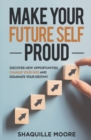 Image for Make Your Future Self Proud : Discover New Opportunities, Change Your Fate And Dominate Your Destiny