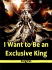 Image for I Want to Be an Exclusive King