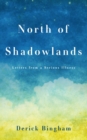 Image for North Of Shadowlands : Letters From a Serious Illness