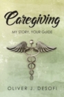 Image for Caregiving : My Story, Your Guide