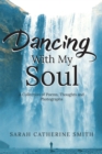 Image for Dancing With My Soul: A Collection of Poems, Thoughts and Photographs
