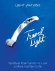 Image for Travel light  : spiritual minimalism to live a more fulfilled life