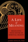 Image for A life of meaning  : relocating your center of spiritual gravity
