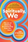 Image for Spiritually, we  : the art of relating and connecting from the heart