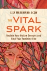 Image for The vital spark  : reclaim your outlaw energies and find your feminine fire