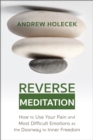 Image for Reverse meditation  : how to use your pain and most difficult emotions as the doorway to inner freedom