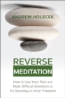 Image for Reverse Meditation: How to Use Your Pain and Most Difficult Emotions as the Doorway to Inner Freedom