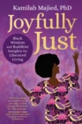 Image for Joyfully just  : Black wisdom and Buddhist insights for liberated living