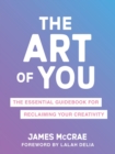 Image for The art of you  : the essential guidebook for reclaiming your creativity