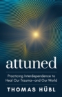 Image for Attuned  : practicing interdependence to heal our trauma - and our world