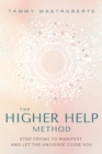 Image for The higher help method  : stop trying to manifest and let the universe guide you