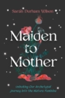 Image for Maiden to Mother : Unlocking Our Archetypal Journey into the Mature Feminine