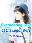 Image for Overbearing Love: CEO&#39;s Legal Wife