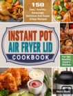 Image for Instant Pot Air Fryer Lid Cookbook : 150 Easy, Healthy, Amazingly Delicious And Super Crispy Recipes for the Healthy Cook&#39;s Kitchen