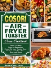 Image for Cosori Air Fryer Toaster Oven Cookbook : Quick-To-Make Easy-To-Remember Cosori Air Fryer Toaster Oven Recipes to Air Fry, Bake, Broil, and Roast
