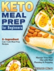 Image for Keto Meal Prep for Beginners : 5-Ingredient Low-Carb Meal Prep Recipes to Manage Your Keto Diet with Meal Planning &amp; Prepping