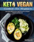 Image for Keto Vegan Cookbook For Beginners : Low-Carb, Keto-Friendly Vegan Recipes to Promote Weight Loss Naturally