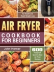 Image for Air Fryer Cookbook for Beginners : 600 Foolproof, Quick &amp; Easy Air Fryer Recipes for Health and Rapid Weight Loss