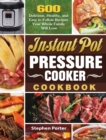 Image for Instant Pot Pressure Cooker Cookbook : 600 Delicious, Healthy, and Easy to Follow Recipes Your Whole Family Will Love