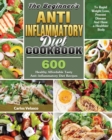 Image for The Beginner&#39;s Anti-Inflammatory Diet Cookbook : 600 Healthy Affordable Tasty Anti-Inflammatory Diet Recipes To Rapid Weight Loss, Prevent Disease And Have a Healthier Body