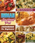 Image for Indian Instant Pot Cookbook For Beginners : 500 Affordable, Quick &amp; Easy Indian Recipes for Your Instant Pot