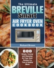 Image for The Ultimate Breville Smart Air Fryer Oven Cookbook : 600 Simple, Yummy and Cleansing Air Fryer Oven Recipes For Fast &amp; Healthy Meals