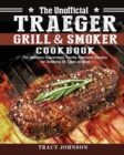Image for The Unofficial Traeger Grill &amp; Smoker Cookbook : The Delicious Guaranteed, Family-Approved Recipes for Smoking All Types of Meat