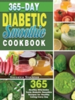 Image for 365-Day Diabetic Smoothie Cookbook : 365 Healthy Affordable Tasty Diabetic Smoothie Recipes for Healthy Eating Every Day