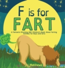 Image for F is for FART : A Fantastic Rhyming ABC Children&#39;s Book About Farting Animals for Boys and Girls