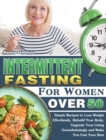 Image for Intermittent Fasting For Women Over 50 : Simple Recipes to Lose Weight Effortlessly, Rebuild Your Body, Upgrade Your Living Overwhelmingly and Make You Feel Your Best