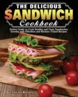 Image for The Delicious Sandwich Cookbook : Perfect Guide to Cook Healthy and Tasty Sandwiches Everday with Effortless and Kitchen-Tested Recipes