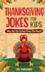 Image for Thanksgiving Jokes For Kids : Why Did The Turkey Cross The Road? Thanksgiving Gifts For Children Stories and Joke Books For Kids 8-12