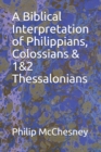 Image for A Biblical Interpretation of Philippians, Colossians &amp; 1&amp;2 Thessalonians