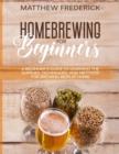 Image for Homebrewing for Beginners : A Beginner&#39;s Guide to Learning the Supplies, Techniques, and Methods for Brewing Beer at Home