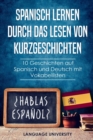 Image for Spanisch lernen durch das Lesen von Kurzgeschichten : 10 Geschichten auf Spanisch und Deutsch mit Vokabellisten