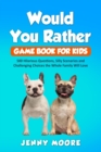 Image for Would You Rather Game Book for Kids : 500 Hilarious Questions, Silly Scenarios and Challenging Choices the Whole Family Will Love