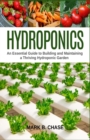 Image for Hydroponics : An Essential Guide to Building and Maintaining a Thriving Hydroponic Garden