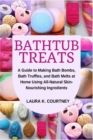 Image for Bathtub Treats : A Guide to Making Bath Bombs, Truffles, and Melts at Home Using All-Natural Skin-Nourishing Ingredients