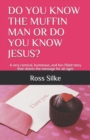 Image for Do You Know the Muffin Man or Do You Know Jesus? : A very comical, humorous, and fun-filled story that shares the message for all ages