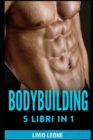 Image for Bodybuilding : 5 Libri in 1. I Segreti del Natural Bodybuilding. Come Aumentare La Massa Muscolare (Volume 1 + Volume 2), Schede Di Allenamento in Palestra, Diete, (Fitness, Dimagrire, Perdere Peso)