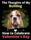 Image for The Thoughts of My Bulldog : How to Celebrate Valentine&#39;s Day