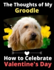 Image for The Thoughts of My Groodle : How to Celebrate Valentine&#39;s Day