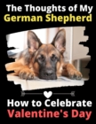 Image for The Thoughts of My German Shepherd : How to Celebrate Valentine&#39;s Day