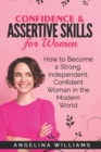 Image for Confidence &amp; Assertive Skills for Women : How to become a Strong, Independent, Confident Woman in the Modern World