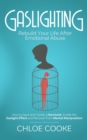 Image for Gaslighting : Rebuild Your Life After Emotional Abuse: How to Spot and Tackle a Narcissist, Evade the Gaslight Effect, and Recover From Mental Manipulation