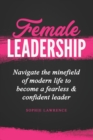 Image for Female Leadership : Navigate the minefield of modern life to become a fearless &amp; confident leader