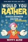 Image for Would You Rather Game Book : For Kids Ages 6-12 - Ridiculousness Edition - Funny &amp; Hilarious Questions for Children, Teens &amp; Family - with Incredible Trivia and Fun Facts - The Interactive Conversatio