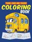 Image for Trains Cars and Trucks Coloring Book : Transportation, Vehicles, Train, Cars, Trucks and Tractors Coloring Book for Toddlers, Preschoolers, Kids Ages 2-4, Kids Ages 4-8