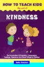 Image for How to Teach Kids the Act of Kindness : The Inculcation Of Empathy, Compassion, Feelings, Tolerance And Good Virtues In Children