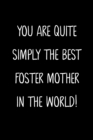 Image for You Are Quite Simply The Best Foster Mother In The World!